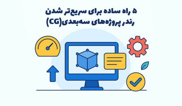 راه های سریع تر شدن رندر سه بعدی